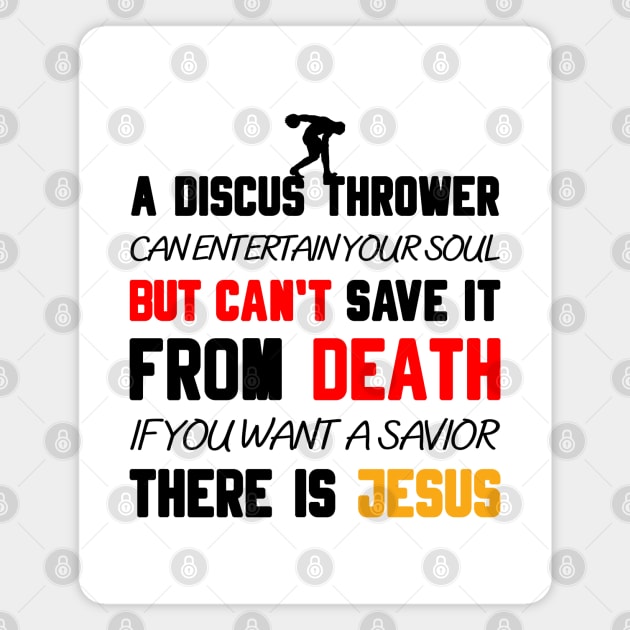 A DISCUS THROWER CAN ENTERTAIN YOUR SOUL BUT CAN'T SAVE IT FROM DEATH IF YOU WANT A SAVIOR THERE IS JESUS Magnet by Christian ever life